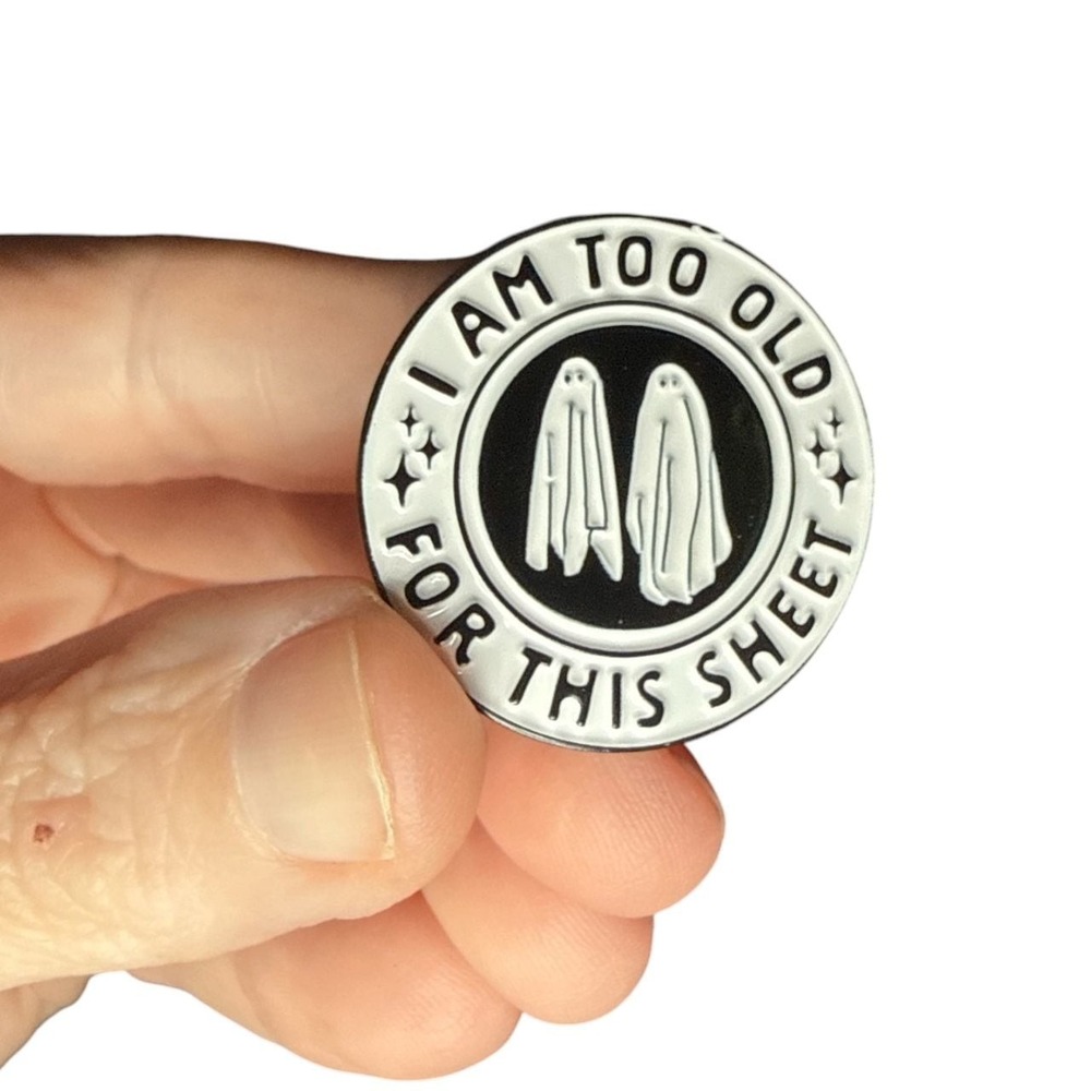 I Am Too Old For This Sheet Ghost Enamel Pin Badge